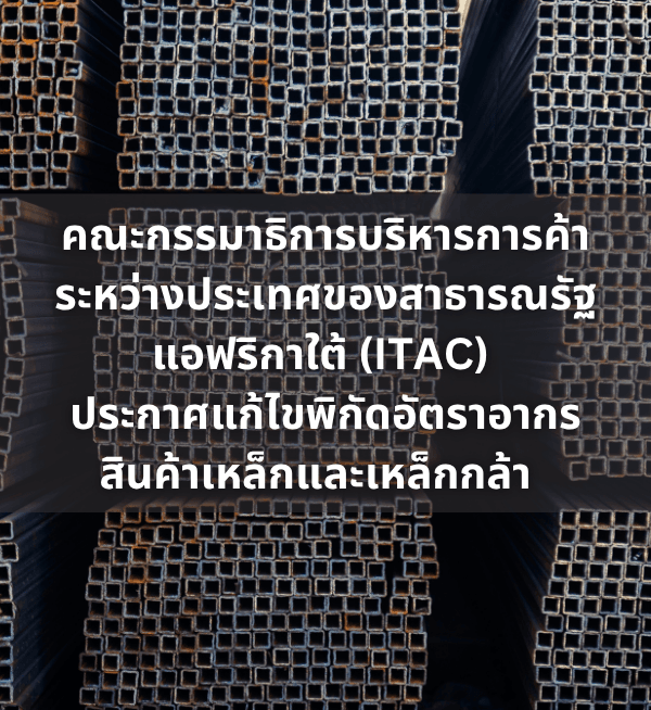 ITAC ประกาศปรับขึ้นอัตราอากรศุลกากรสินค้าเหล็กและเหล็กกล้า รวมถึงเครื่องมือและผลิตภัณฑ์โลหะสามัญ ภายใต้พิกัด 72 73 82 และ 83 พร้อมแก้ไขระบบ Permit-Rebate